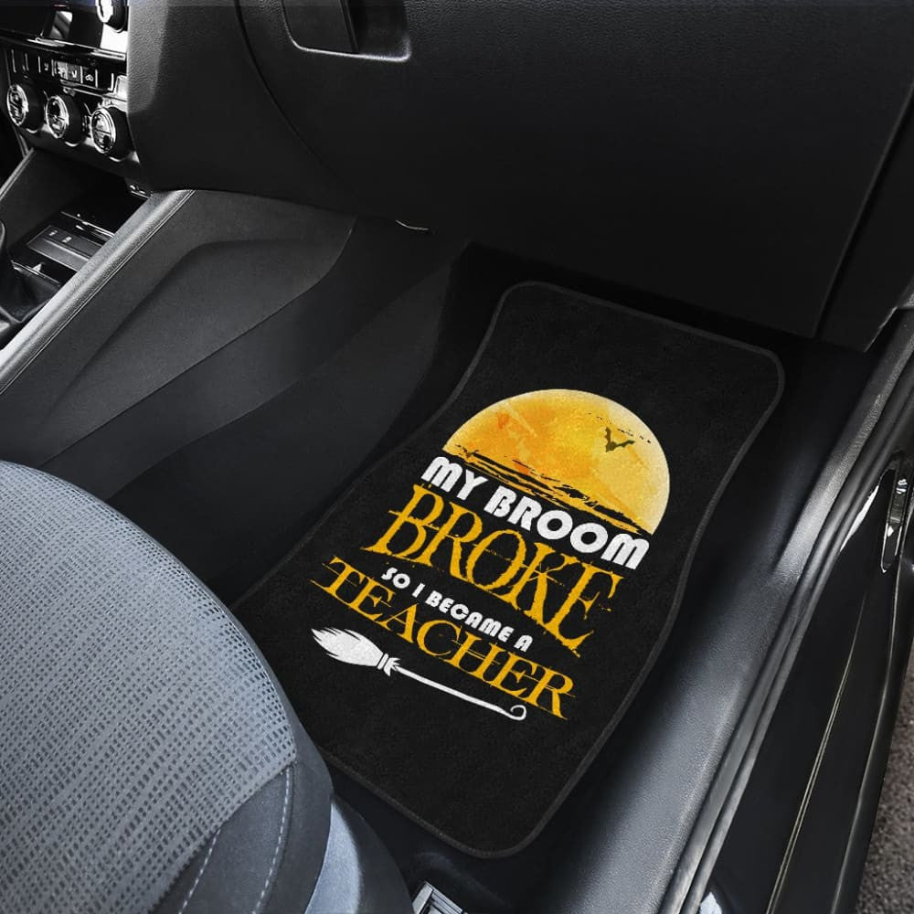 My Broom Broke So I Became A Teacher Halloween Amazing Gift Ideas Car Floor Mats