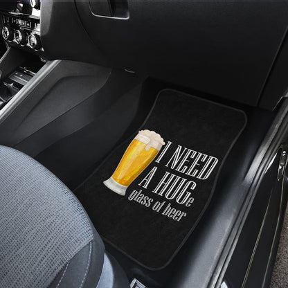 I Need A HUGe Glass Of Beer Car Floor Mats