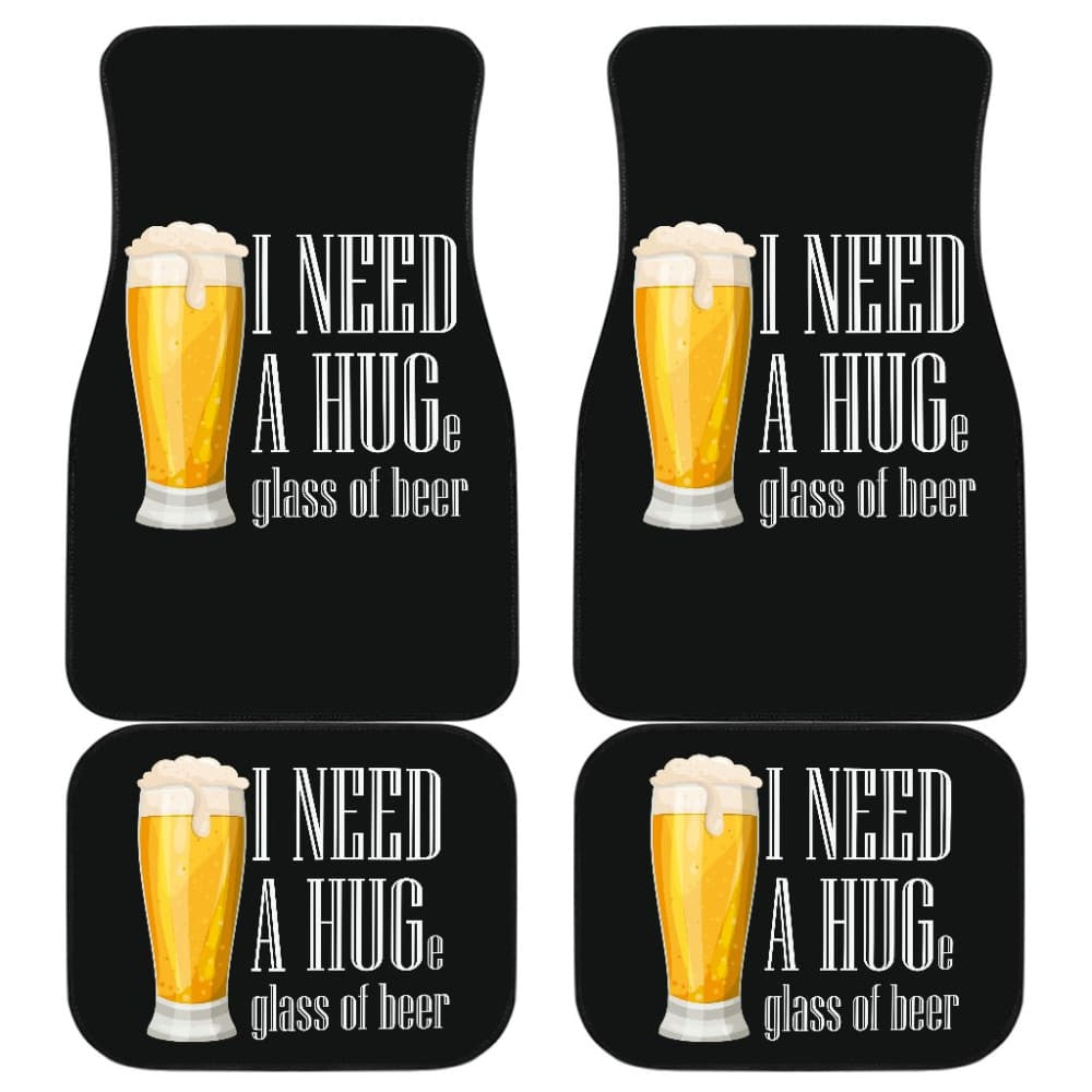 I Need A HUGe Glass Of Beer Car Floor Mats