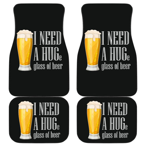I Need A HUGe Glass Of Beer Car Floor Mats